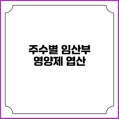 주수별 임산부 영양제: 엽산