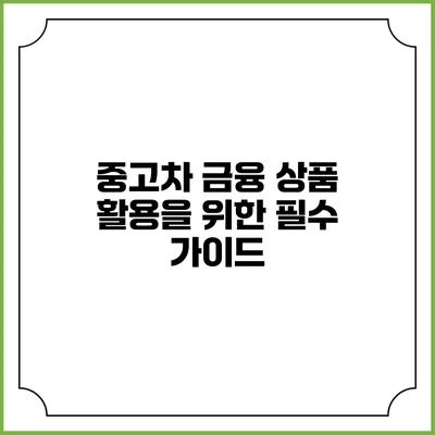 중고차 금융 상품 활용을 위한 필수 가이드