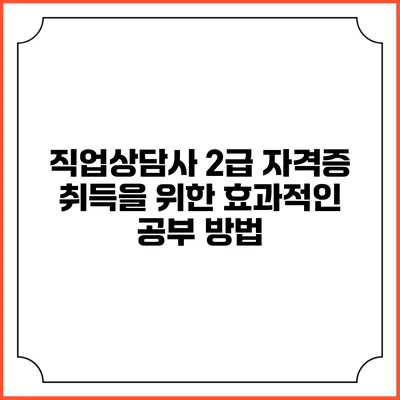 직업상담사 2급 자격증 취득을 위한 효과적인 공부 방법