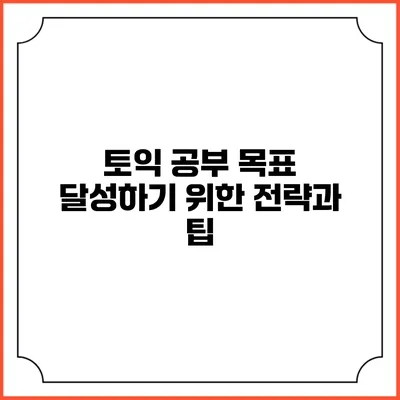 토익 공부 목표 달성하기 위한 전략과 팁