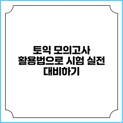 토익 모의고사 활용법으로 시험 실전 대비하기