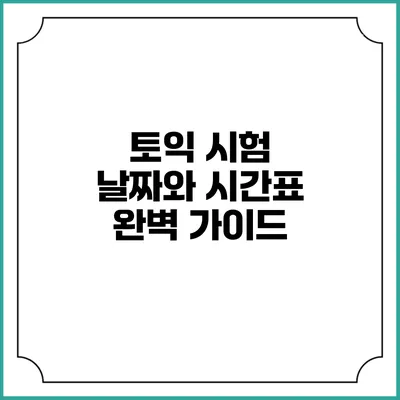 토익 시험 날짜와 시간표 완벽 가이드