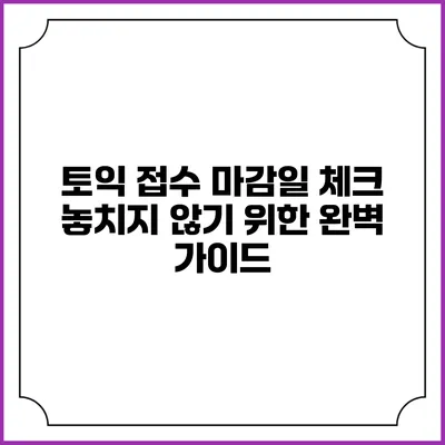 토익 접수 마감일 체크: 놓치지 않기 위한 완벽 가이드