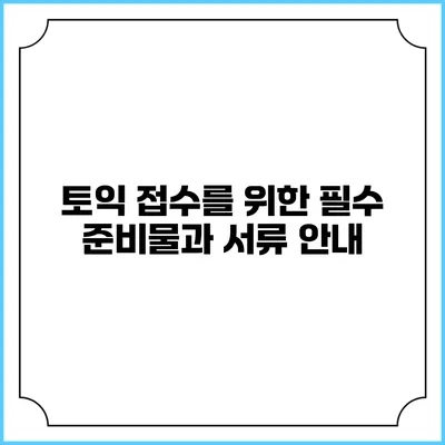토익 접수를 위한 필수 준비물과 서류 안내
