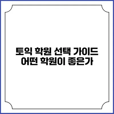 토익 학원 선택 가이드: 어떤 학원이 좋은가?