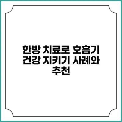 한방 치료로 호흡기 건강 지키기: 사례와 추천