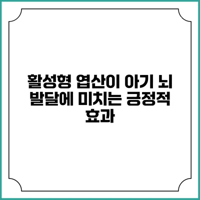 활성형 엽산이 아기 뇌 발달에 미치는 긍정적 효과