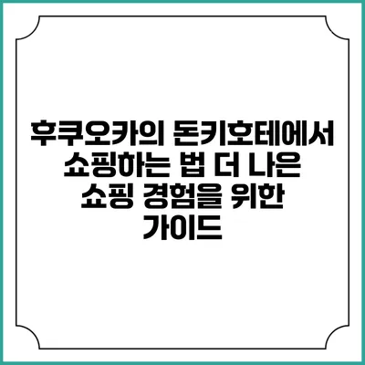 후쿠오카의 돈키호테에서 쇼핑하는 법: 더 나은 쇼핑 경험을 위한 가이드