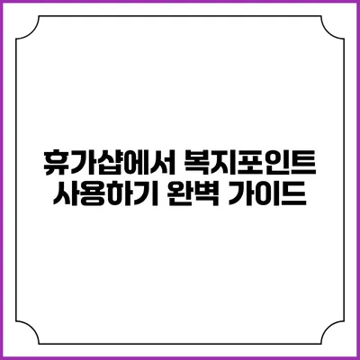 휴가샵에서 복지포인트 사용하기: 완벽 가이드