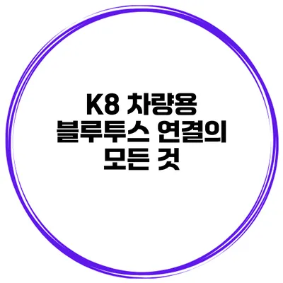 K8 차량용 블루투스 연결의 모든 것