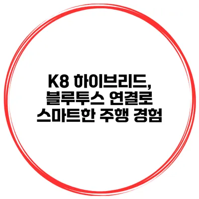 K8 하이브리드, 블루투스 연결로 스마트한 주행 경험