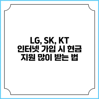 LG, SK, KT 인터넷 가입 시 현금 지원 많이 받는 법