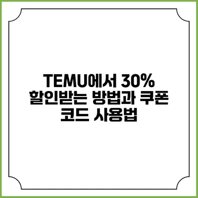 TEMU에서 30% 할인받는 방법과 쿠폰 코드 사용법