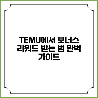 TEMU에서 보너스 리워드 받는 법 완벽 가이드