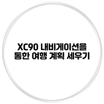 XC90 내비게이션을 통한 여행 계획 세우기