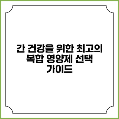 간 건강을 위한 최고의 복합 영양제 선택 가이드