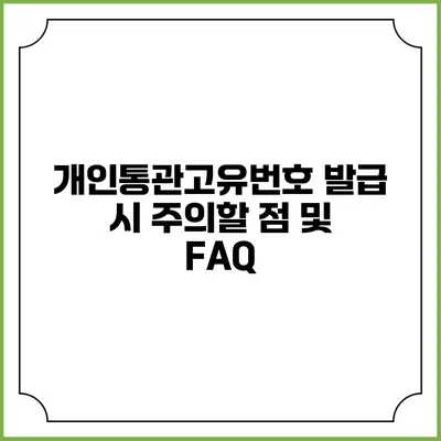 개인통관고유번호 발급 시 주의할 점 및 FAQ
