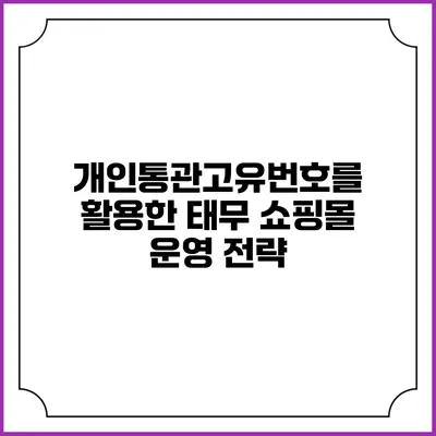 개인통관고유번호를 활용한 태무 쇼핑몰 운영 전략