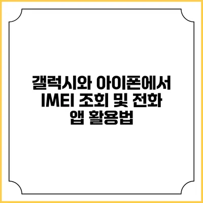 갤럭시와 아이폰에서 IMEI 조회 및 전화 앱 활용법