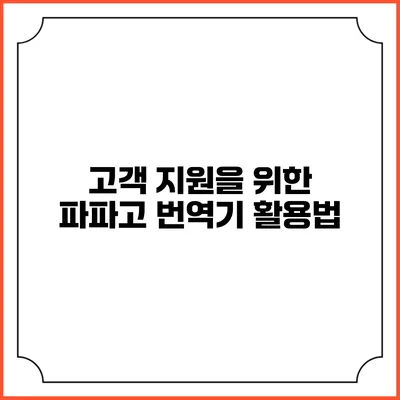 고객 지원을 위한 파파고 번역기 활용법
