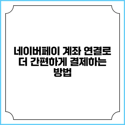 네이버페이 계좌 연결로 더 간편하게 결제하는 방법