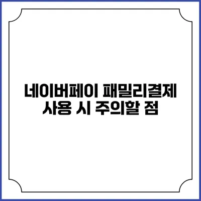 네이버페이 패밀리결제 사용 시 주의할 점