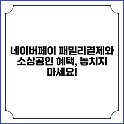 네이버페이 패밀리결제와 소상공인 혜택, 놓치지 마세요!