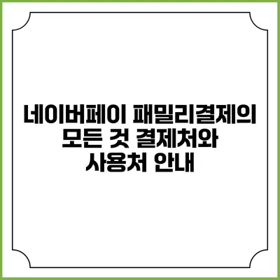 네이버페이 패밀리결제의 모든 것: 결제처와 사용처 안내