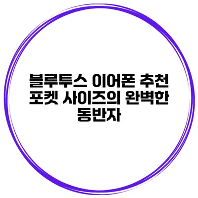 블루투스 이어폰 추천 포켓 사이즈의 완벽한 동반자
