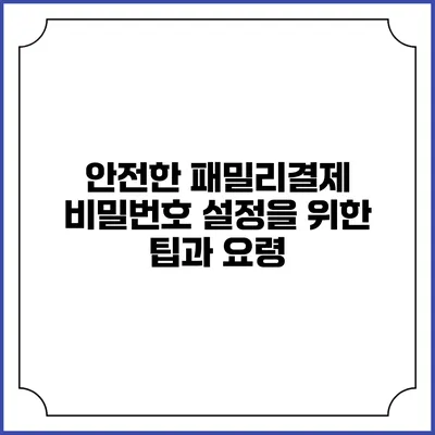 안전한 패밀리결제 비밀번호 설정을 위한 팁과 요령