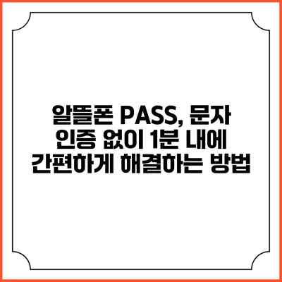 알뜰폰 PASS, 문자 인증 없이 1분 내에 간편하게 해결하는 방법