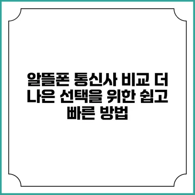 알뜰폰 통신사 비교: 더 나은 선택을 위한 쉽고 빠른 방법