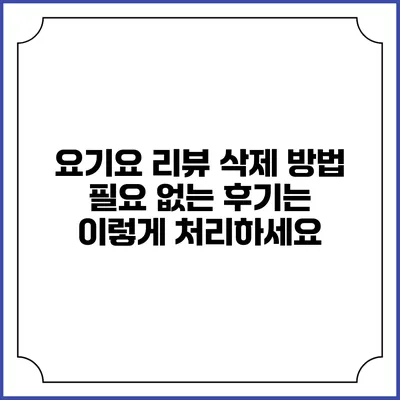 요기요 리뷰 삭제 방법: 필요 없는 후기는 이렇게 처리하세요