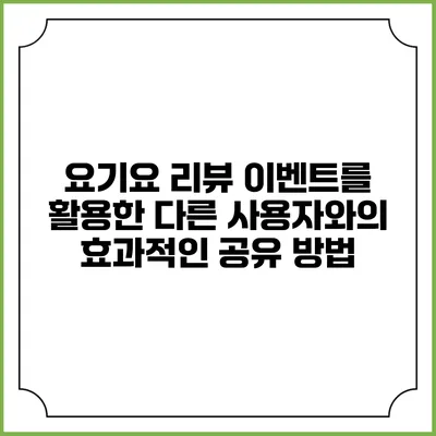 요기요 리뷰 이벤트를 활용한 다른 사용자와의 효과적인 공유 방법