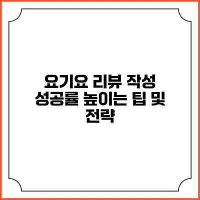 요기요 리뷰 작성 성공률 높이는 팁 및 전략