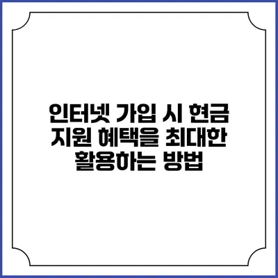 인터넷 가입 시 현금 지원 혜택을 최대한 활용하는 방법