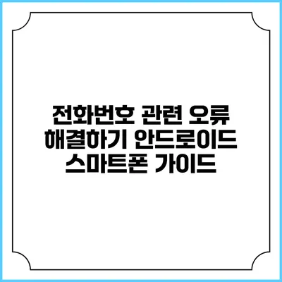 전화번호 관련 오류 해결하기: 안드로이드 스마트폰 가이드