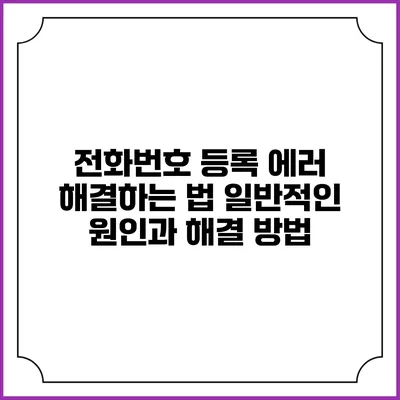 전화번호 등록 에러 해결하는 법: 일반적인 원인과 해결 방법