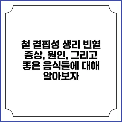 철 결핍성 생리 빈혈: 증상, 원인, 그리고 좋은 음식들에 대해 알아보자