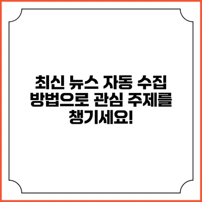 최신 뉴스 자동 수집 방법으로 관심 주제를 챙기세요!