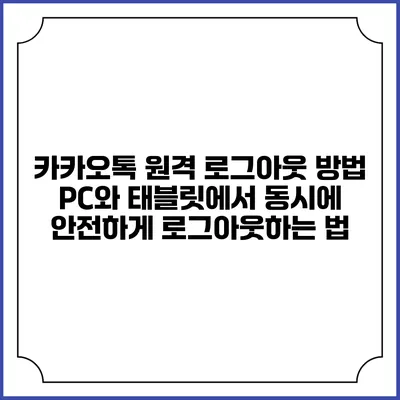 카카오톡 원격 로그아웃 방법: PC와 태블릿에서 동시에 안전하게 로그아웃하는 법