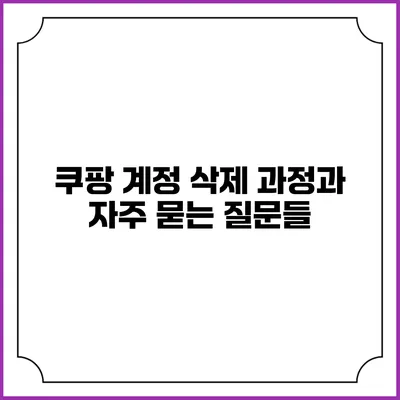 쿠팡 계정 삭제 과정과 자주 묻는 질문들