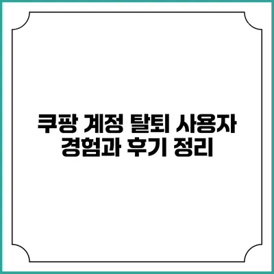 쿠팡 계정 탈퇴: 사용자 경험과 후기 정리