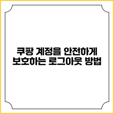 쿠팡 계정을 안전하게 보호하는 로그아웃 방법