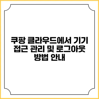 쿠팡 클라우드에서 기기 접근 관리 및 로그아웃 방법 안내
