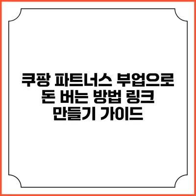 쿠팡 파트너스 부업으로 돈 버는 방법: 링크 만들기 가이드