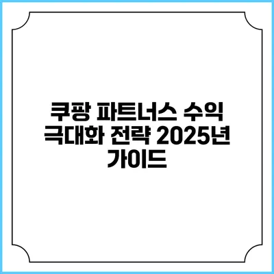 쿠팡 파트너스 수익 극대화 전략: 2025년 가이드