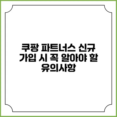 쿠팡 파트너스 신규 가입 시 꼭 알아야 할 유의사항