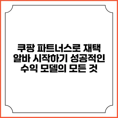 쿠팡 파트너스로 재택 알바 시작하기: 성공적인 수익 모델의 모든 것