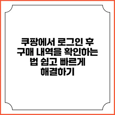쿠팡에서 로그인 후 구매 내역을 확인하는 법: 쉽고 빠르게 해결하기
